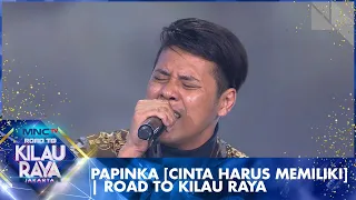 Download Papinka [CINTA HARUS MEMILIKI]  | Road To Kilau Raya MP3