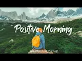 Download Lagu Positive Morning | Comfortable music that makes you feel positive | Indie/Pop/Folk/Acoustic Playlist