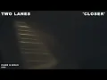 TWO LANES - Closer (Official Video)