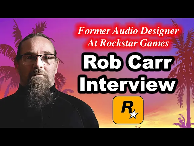 #204 - Rob Carr Interview On Rockstar Games, GTA 5, GTA 6, Audio Design, AI, Red Dead Redemption....