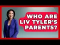 Who Are Liv Tyler s Parents - The Rich And Famous Files