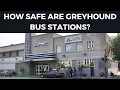 Are Greyhound BUS STATIONS Safe
