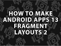 How to Make Android Apps 13 Fragment Layouts