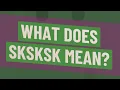 What does Sksksk mean