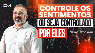 CONTROLE OS SENTIMENTOS OU SEJA CONTROLADO POR ELES - #DIEGOMENIN | SERMÃO