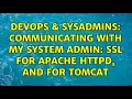 DevOps SysAdmins Communicating with my system admin SSL for Apache httpd and for Tomcat