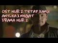 OST NUR 2 Tetap Kamu | Lirik penuh | Amylea X Megat | Episod