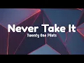 Download Lagu Never Take It - Twenty One Pilots (lyrics)