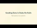 Seeding Data In Ruby On Rails