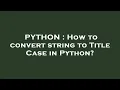 PYTHON How to convert string to Title Case in Python