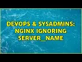 DevOps SysAdmins Nginx ignoring server - name 2 Solutions