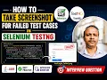 how to take screenshot for failed test cases in selenium testng Interview Question