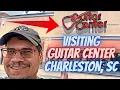 Visiting Guitar Center In Charleston SC