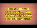 Apple How to use SSH keys and disable password authentication 2 Solutions