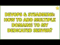 DevOps SysAdmins How to add multiple domains to my dedicated server 2 Solutions