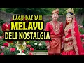 Lagu 🔥LAGU MELAYU DELI NOSTALGIA TEMAN PERJALANAN