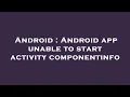 Android Android app unable to start activity componentinfo