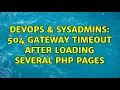 DevOps SysAdmins 504 gateway timeout after loading several php pages