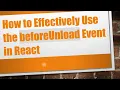 How to Effectively Use the beforeUnload Event in React