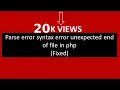 Parse error syntax error unexpected end of file in php Fixed