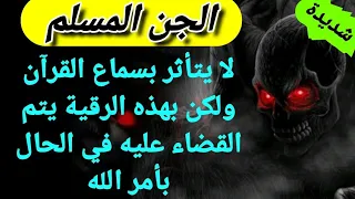 رقية شرعية للجن المسلم الذى لا يتأثر بالقرأن ولكن بهذه الرقية يتم القضاء عليه بإذن الله 