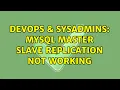 DevOps SysAdmins MySQL Master Slave Replication Not Working 2 Solutions
