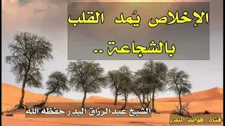 الإخلاص ي مد القلب بالشجاعة   الشيخ عبدالرزاق البدر حفظه الله دندنها