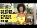 How To Open Unblock Your Solar Plexus Chakra 4 EASY TIPS TO REALIGN YOUR SOLAR PLEXUS NOW