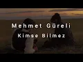 Mehmet Güreli - Kimse Bilmez Lyrics