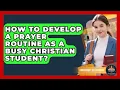 How To Develop A Prayer Routine As A Busy Christian Student - Christianity As A Student