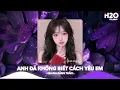 Download Lagu Anh Đã Không Biết Cách Yêu Em Remix, Chính Anh Đã Không Biết Cách Yêu Em🎼Top 25 Remix Thịnh Hành