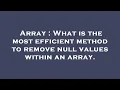 Array What is the most efficient method to remove null values within an array