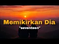 lirik lagu MEMIKIRKAN DIA - SEVENTEEN (resah hati ini tanpanya memikirkan dia) cover nanak romansa