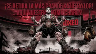 ¡Se retira las más grande Katie Taylor, aquí nuestra última charla!