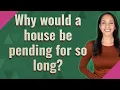 Why would a house be pending for so long