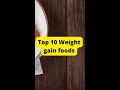 Top 10 foods to gain Weight How to gain weight fast Weight gain tips