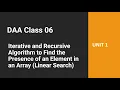 DAA Class 06 - Iterative and Recursive Algorithm for Linear Search