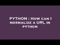 PYTHON How can I normalize a URL in python