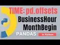 Pandas Part 63 Time pd offsets BusinessHour MonthBegin MonthEnd in Python Tutorial