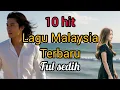 Lagu 10 hit lagu Malaysia terbaru ful sedih