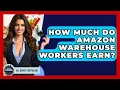 How Much Do Amazon Warehouse Workers Earn - All About Capitalism