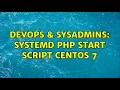 DevOps SysAdmins Systemd PHP start script Centos 7 2 Solutions