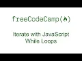 Iterate with JavaScript While Loops - Free Code Camp
