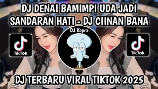 dj denai bamimpi uda jadi sandaran hati dj ciinan bana slow jedag jedug viral tiktok 2025 