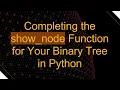 Completing the show - node Function for Your Binary Tree in Python