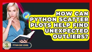 How Can Python Scatter Plots Help Find Unexpected Outliers - Python Code School