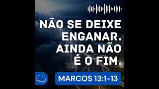 [AUDIO] Não se deixe enganar. Ainda não é o fim. (Marcos 13:1-13) - Pr. Felipe Quirino
