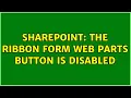 Sharepoint The Ribbon Form Web Parts button is disabled 2 Solutions
