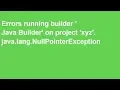 Errors running builder Java Builder on project xyz java lang NullPointerException