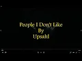 Download Lagu UPSAHL - PEOPLE I DON'T LIKE (LYRICS)